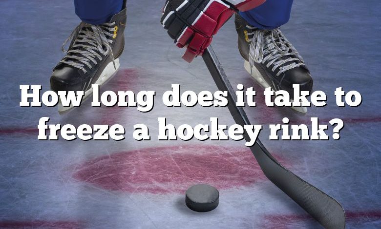 How long does it take to freeze a hockey rink?