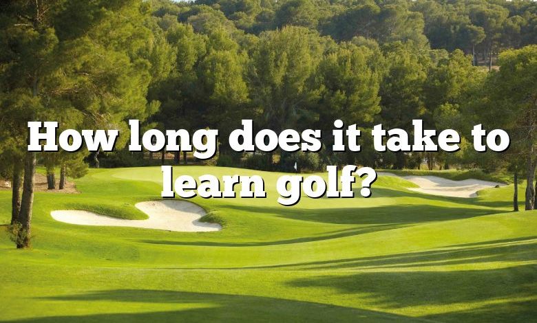 How long does it take to learn golf?