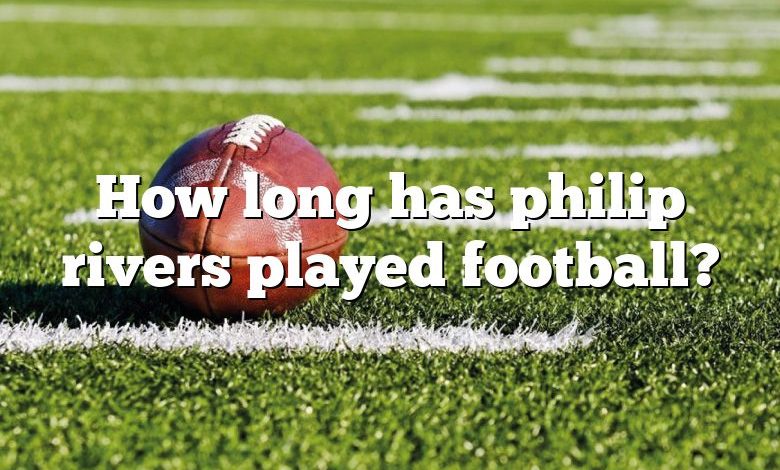 How long has philip rivers played football?