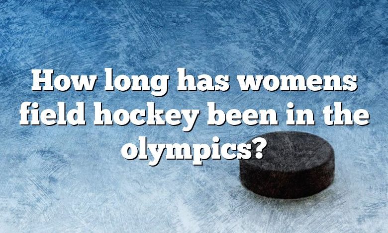 How long has womens field hockey been in the olympics?