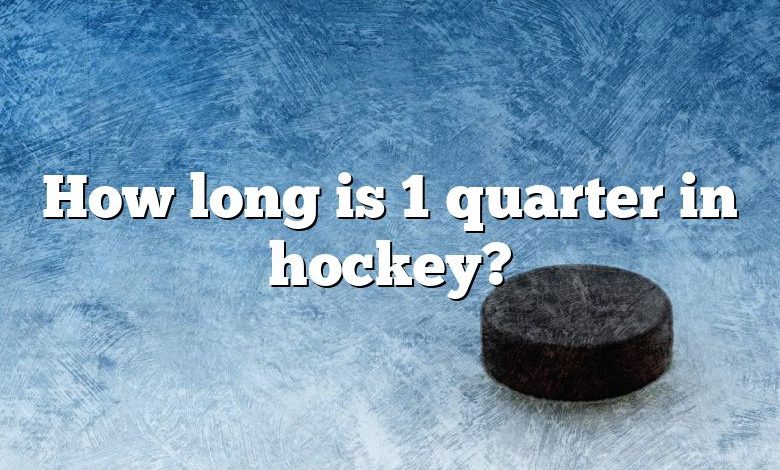 How long is 1 quarter in hockey?