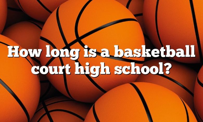 How long is a basketball court high school?