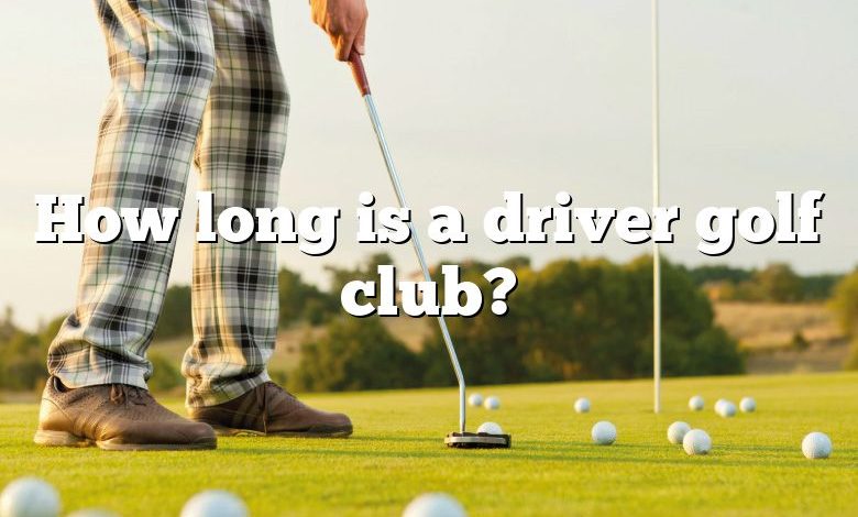 How long is a driver golf club?