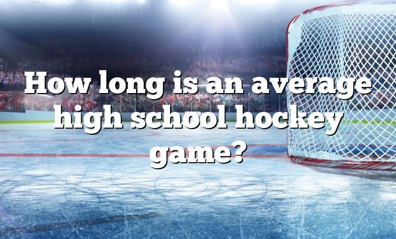 How long is an average high school hockey game?