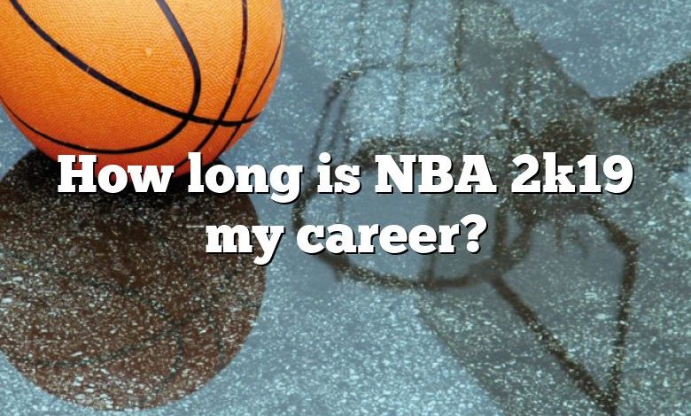 How long is NBA 2k19 my career?