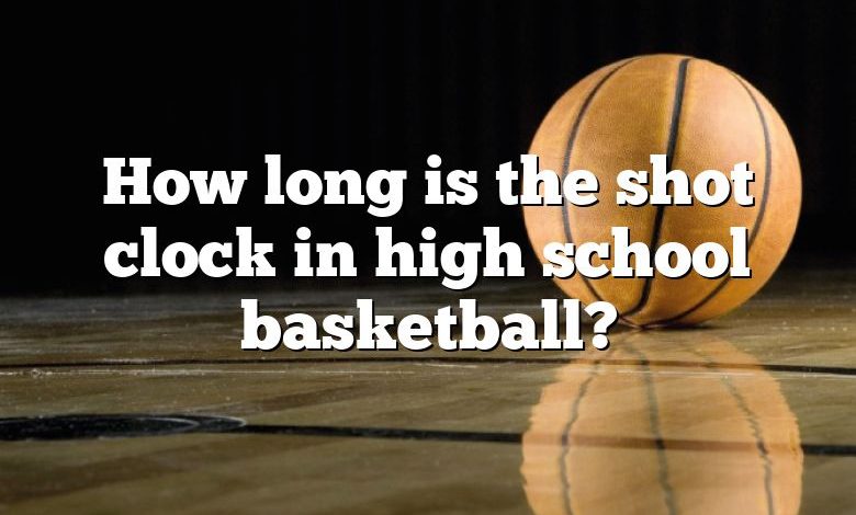 How long is the shot clock in high school basketball?