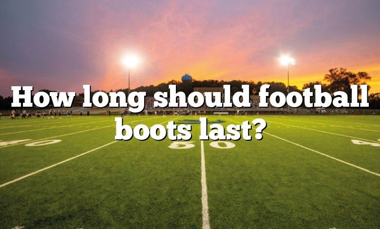 How long should football boots last?