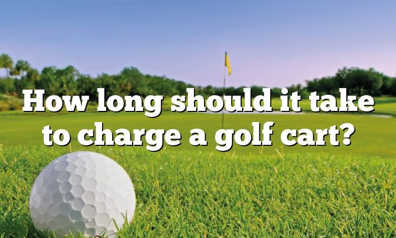 How long should it take to charge a golf cart?