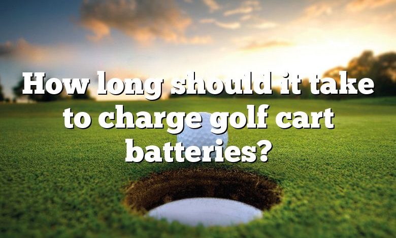 How long should it take to charge golf cart batteries?