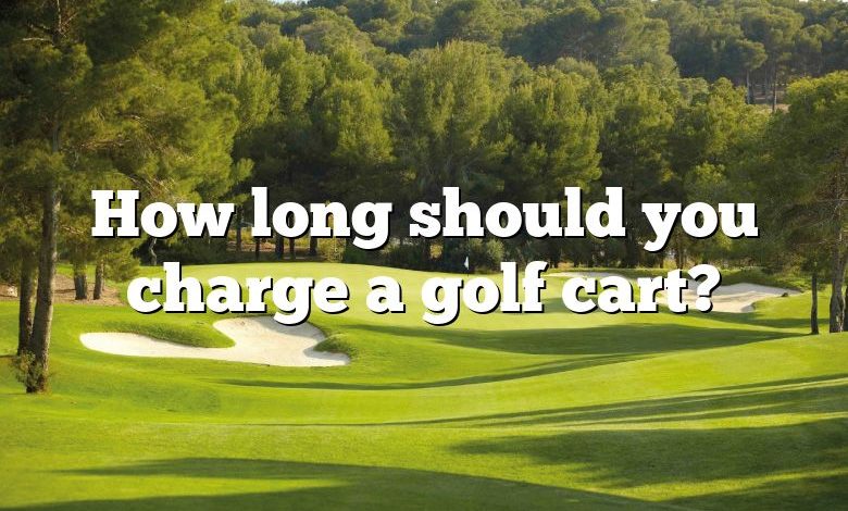 How long should you charge a golf cart?