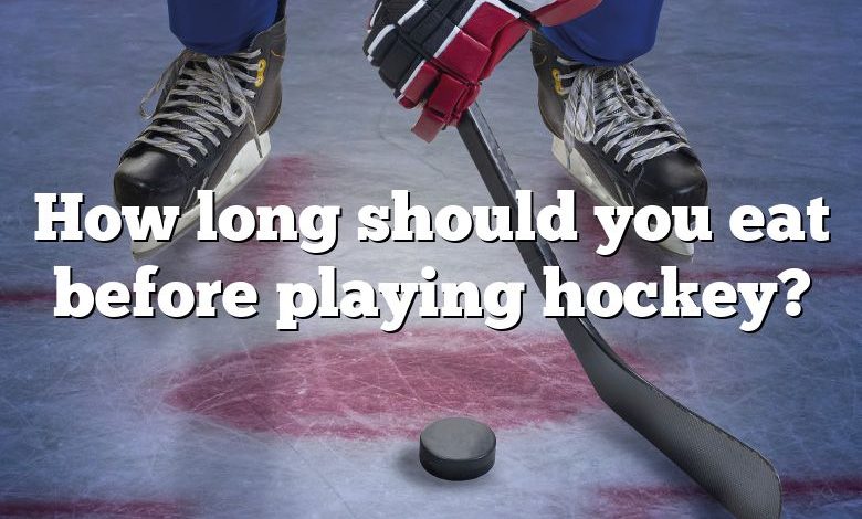 How long should you eat before playing hockey?