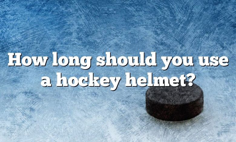 How long should you use a hockey helmet?