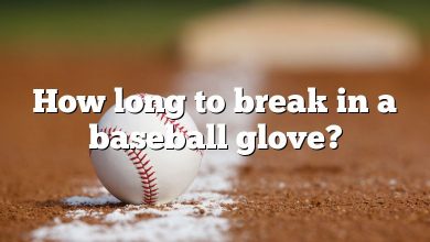 How long to break in a baseball glove?