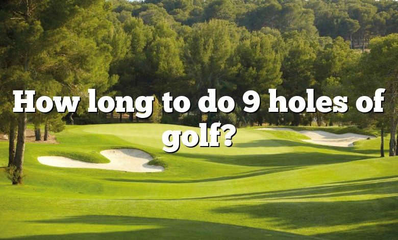 How long to do 9 holes of golf?