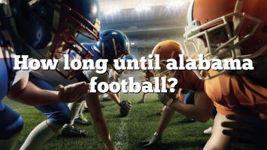 How long until alabama football?