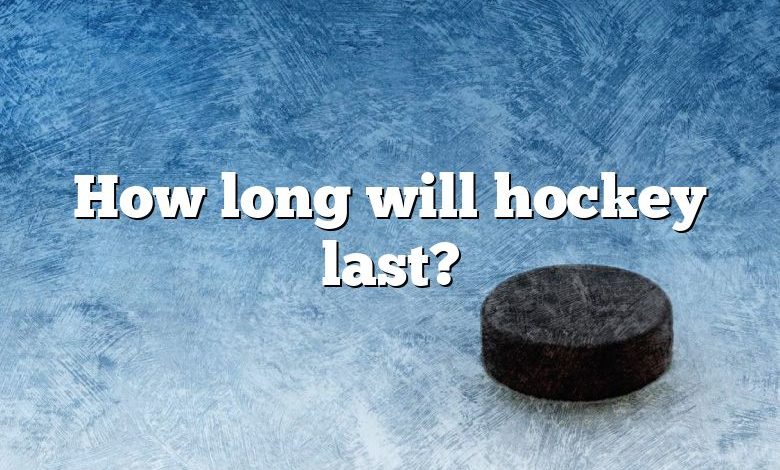 How long will hockey last?