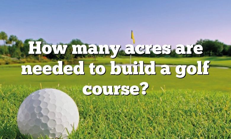 How many acres are needed to build a golf course?