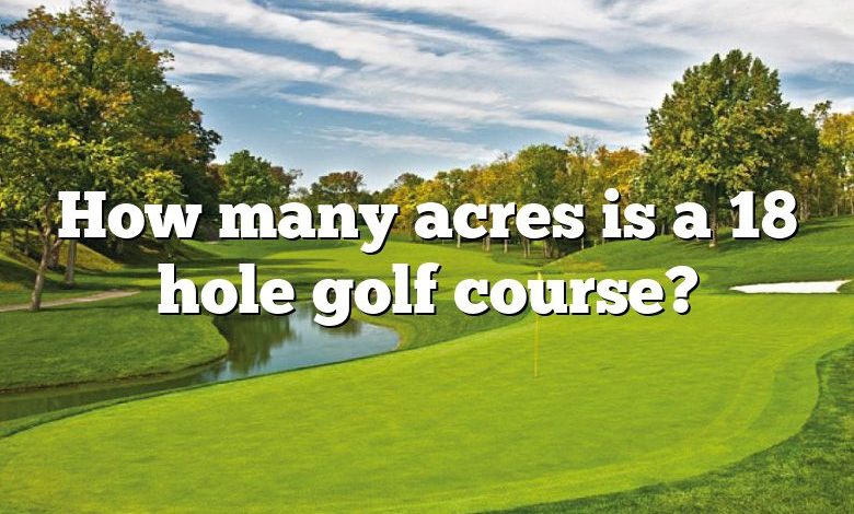 How many acres is a 18 hole golf course?