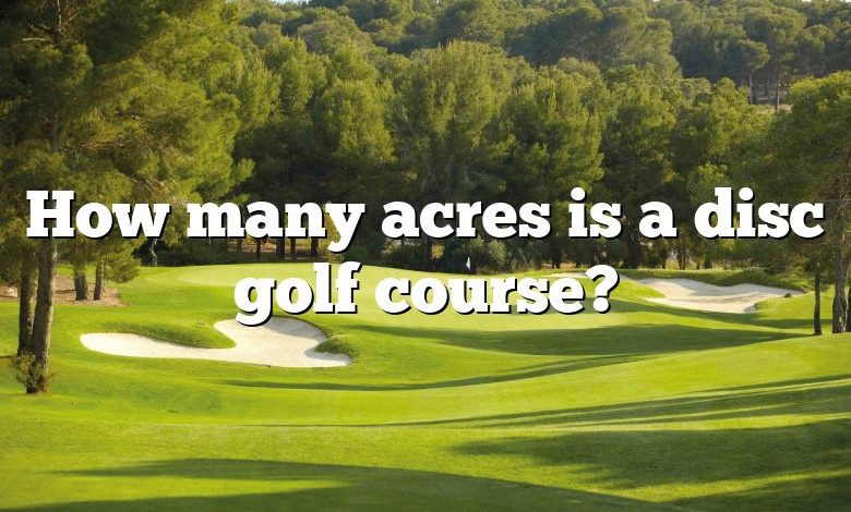 How many acres is a disc golf course?