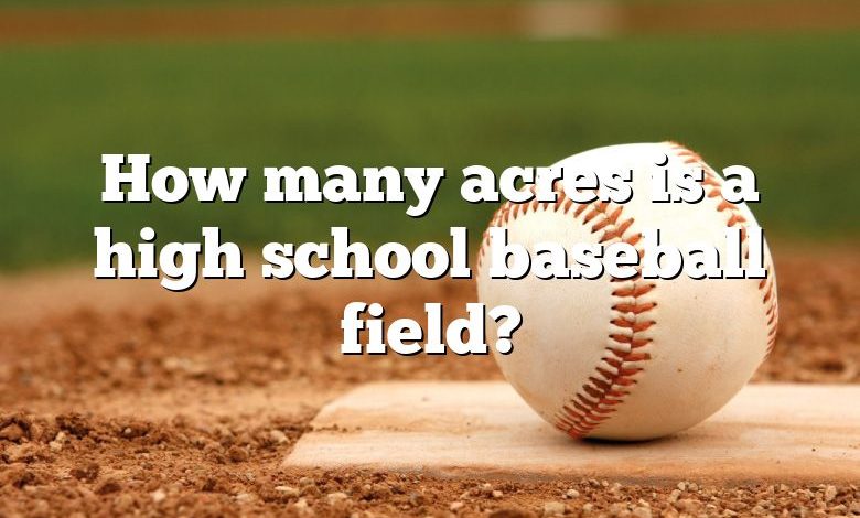 How many acres is a high school baseball field?