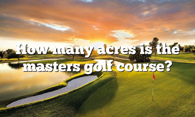 How many acres is the masters golf course?