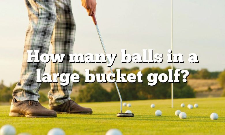 How many balls in a large bucket golf?