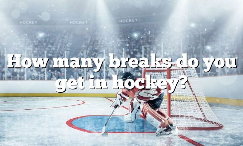 How many breaks do you get in hockey?