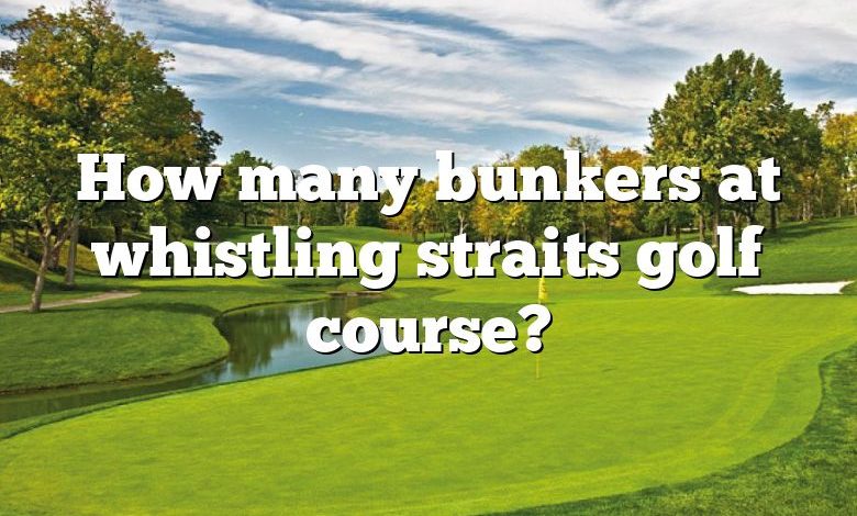 How many bunkers at whistling straits golf course?