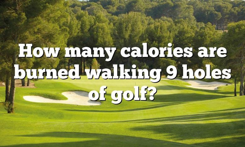 How many calories are burned walking 9 holes of golf?