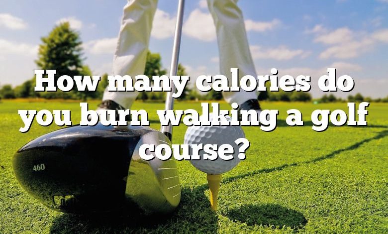 How many calories do you burn walking a golf course?