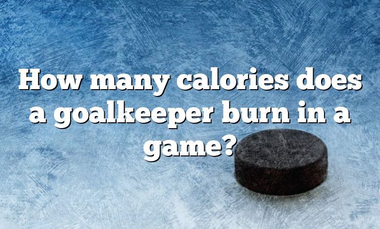 How many calories does a goalkeeper burn in a game?