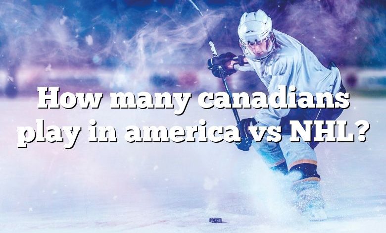 How many canadians play in america vs NHL?