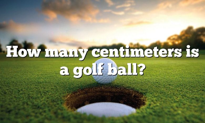 How many centimeters is a golf ball?