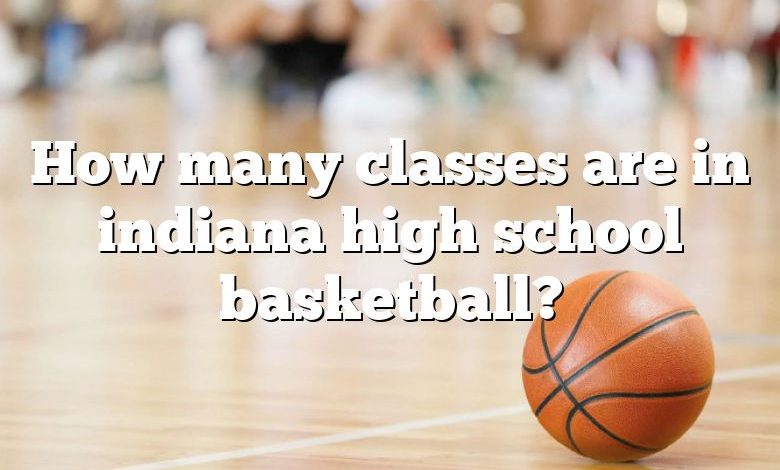 How many classes are in indiana high school basketball?