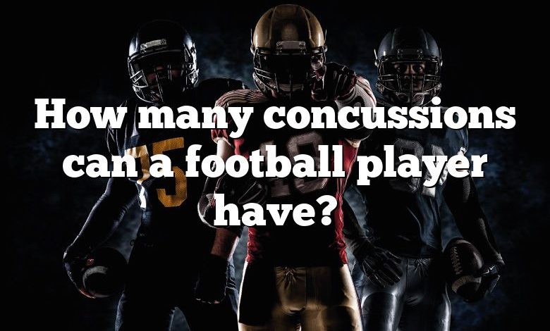 How many concussions can a football player have?