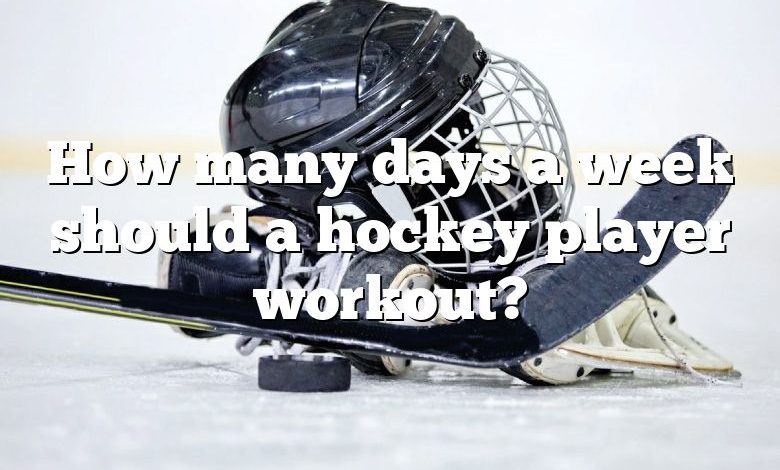 How many days a week should a hockey player workout?