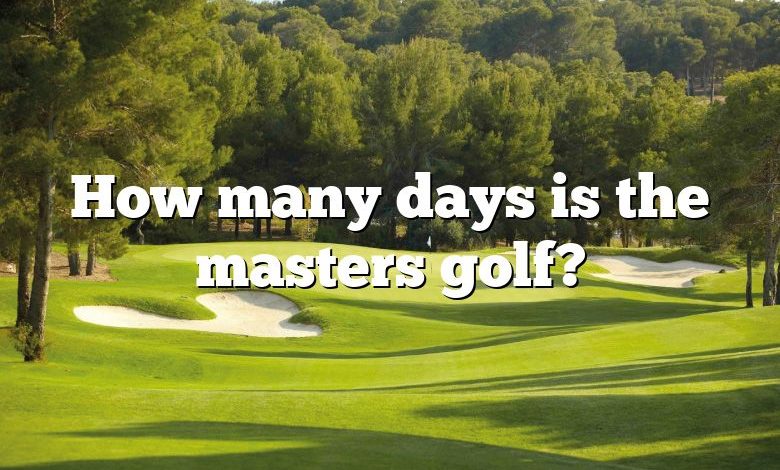 How many days is the masters golf?