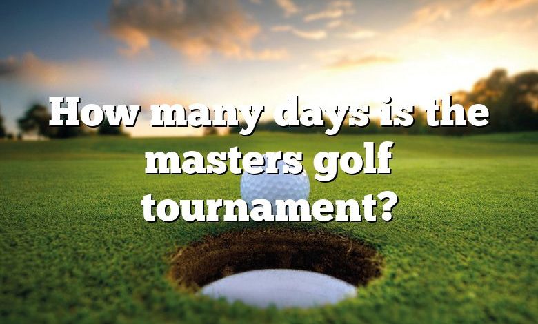 How many days is the masters golf tournament?