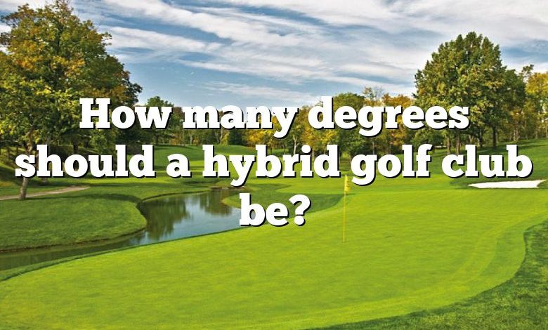 How many degrees should a hybrid golf club be?