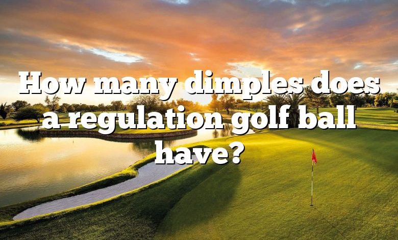 How many dimples does a regulation golf ball have?