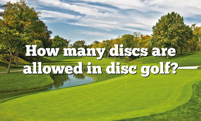 How many discs are allowed in disc golf?