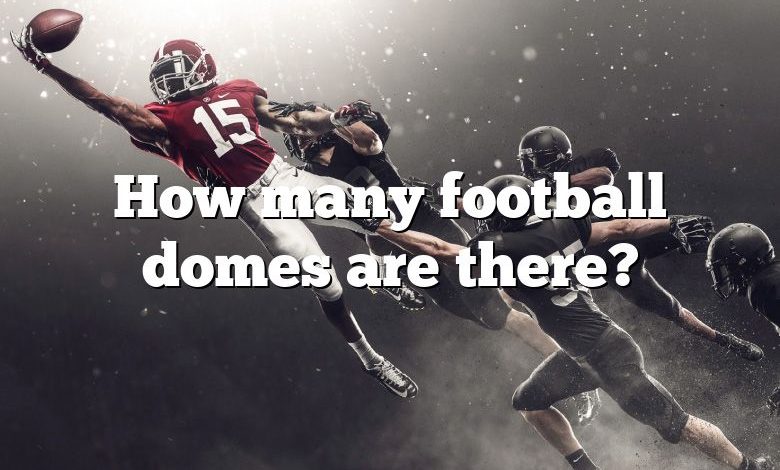 How many football domes are there?