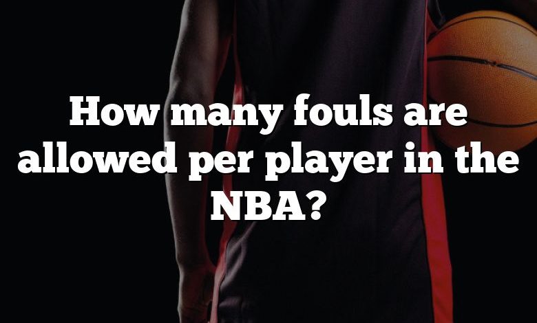 How many fouls are allowed per player in the NBA?