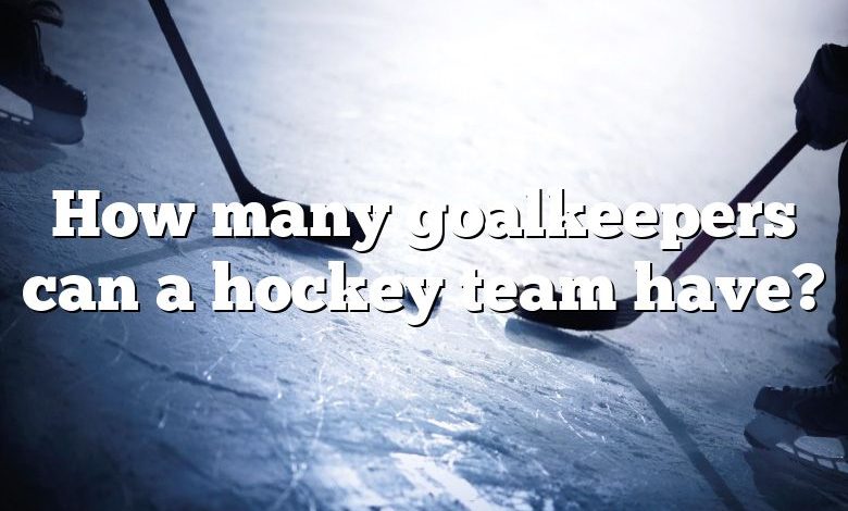 How many goalkeepers can a hockey team have?