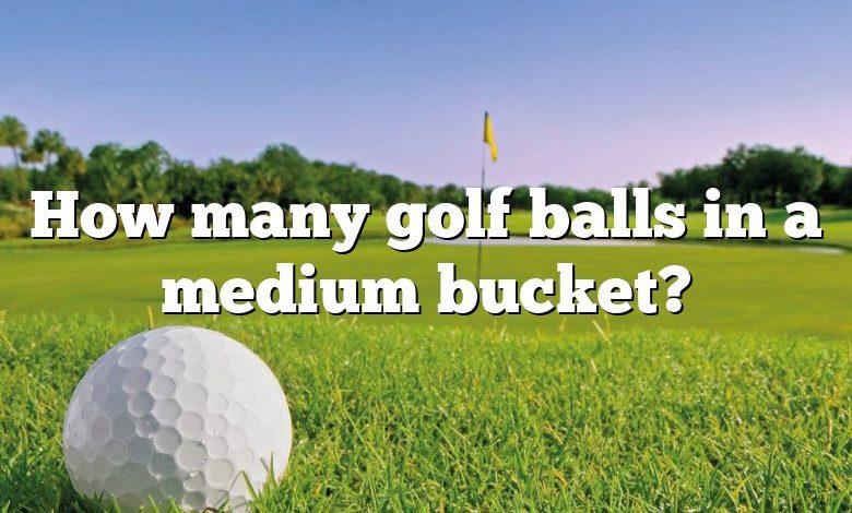 How many golf balls in a medium bucket?