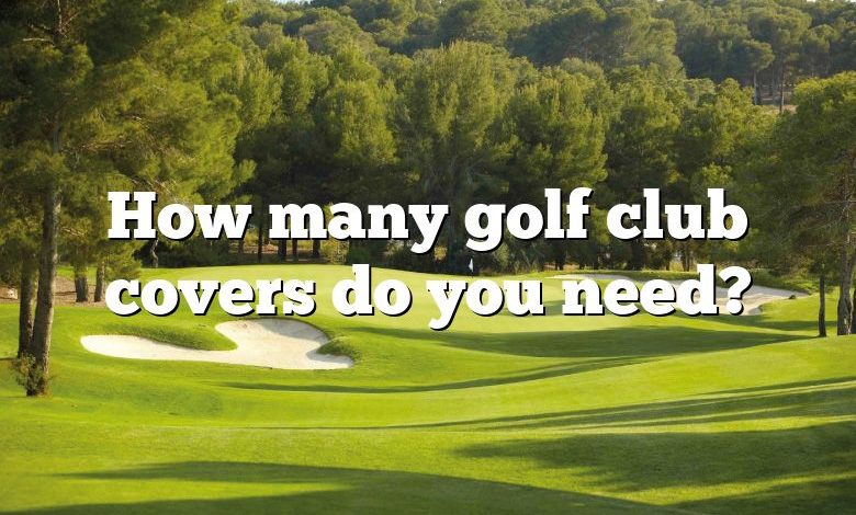 How many golf club covers do you need?