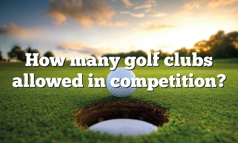 How many golf clubs allowed in competition?