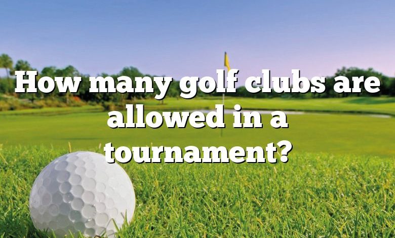 How many golf clubs are allowed in a tournament?