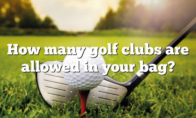 How many golf clubs are allowed in your bag?