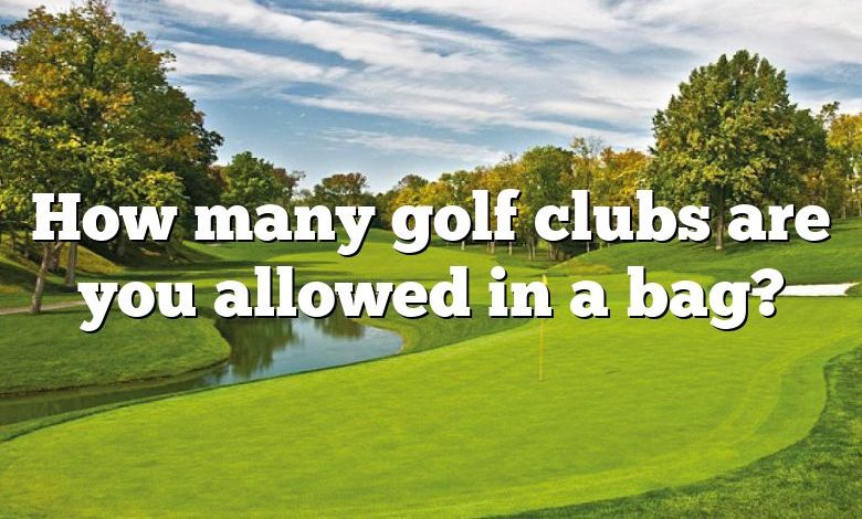 How many golf clubs are you allowed in a bag?